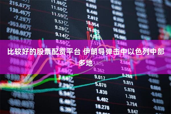 比较好的股票配资平台 伊朗导弹击中以色列中部多地